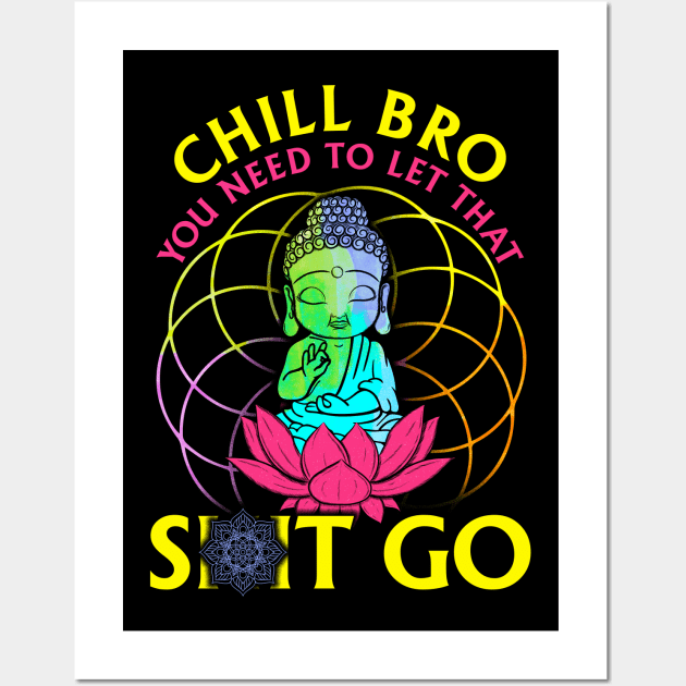 Chill Bro, Let That Shit Go Wall Art by Kayluxdesigns
